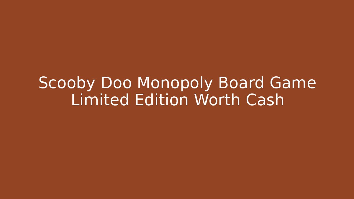 Scooby Doo Monopoly Board Game Limited Edition Worth Cash