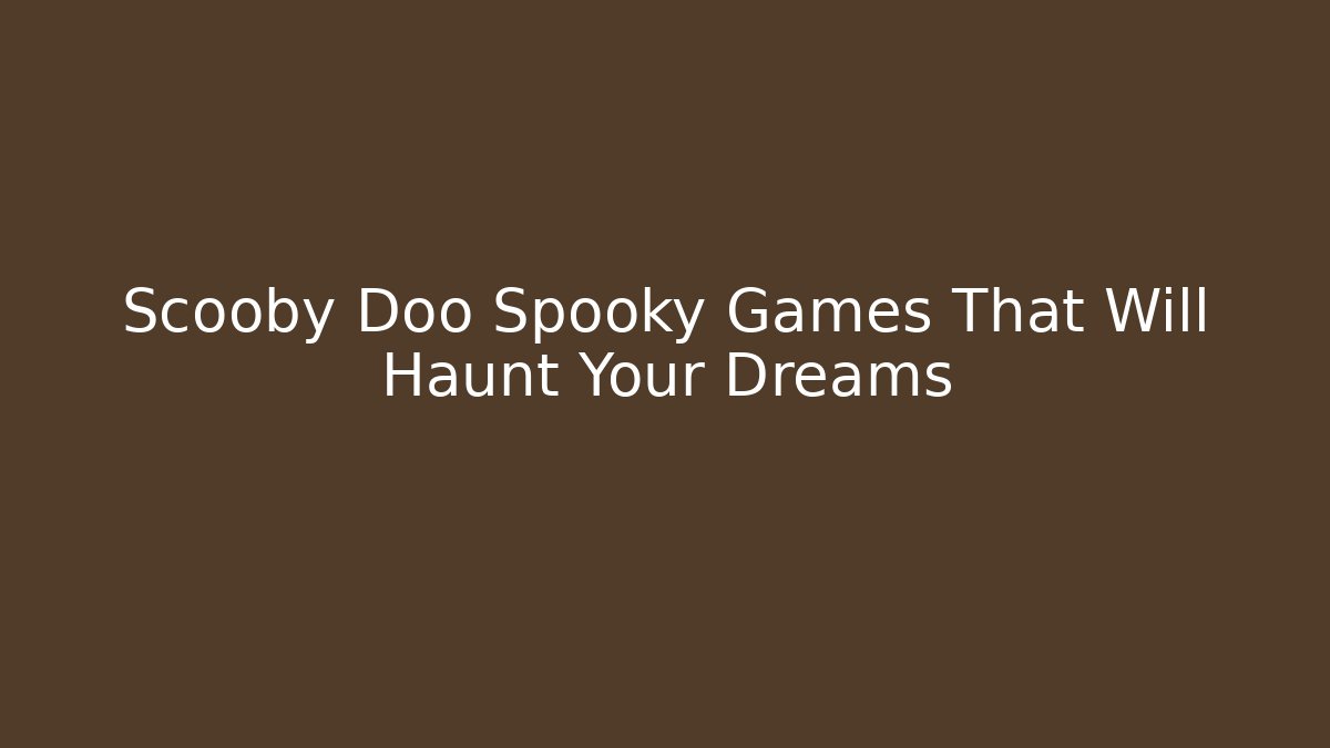 Scooby Doo Spooky Games That Will Haunt Your Dreams