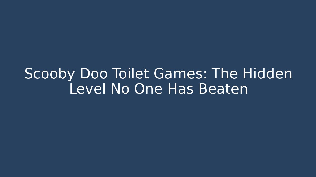 Scooby Doo Toilet Games: The Hidden Level No One Has Beaten