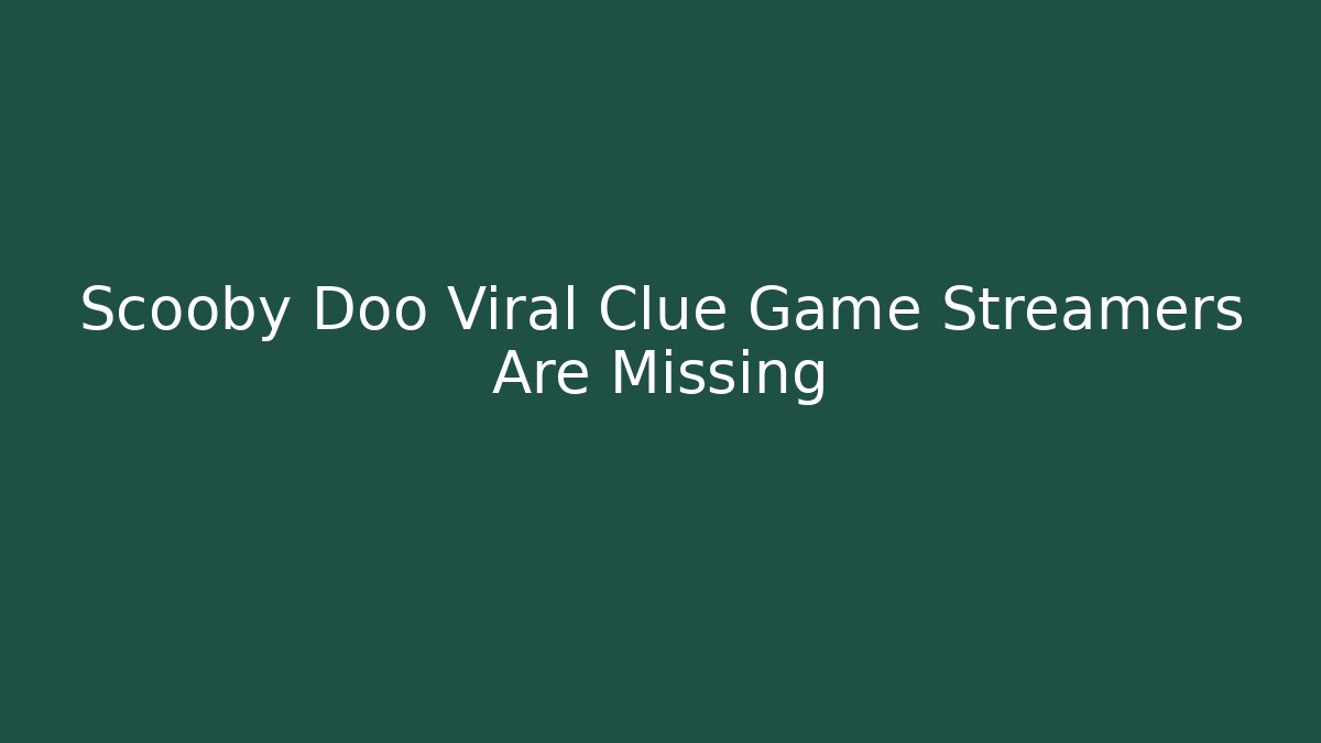 Scooby Doo Viral Clue Game Streamers Are Missing