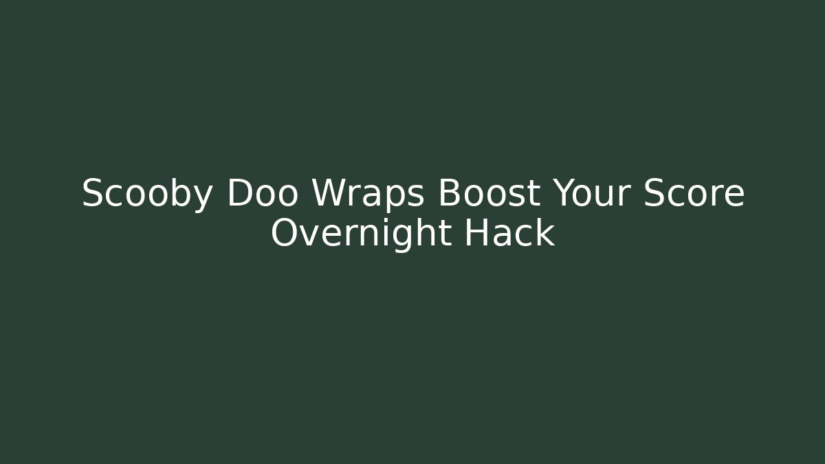 Scooby Doo Wraps Boost Your Score Overnight Hack - Critter Realm