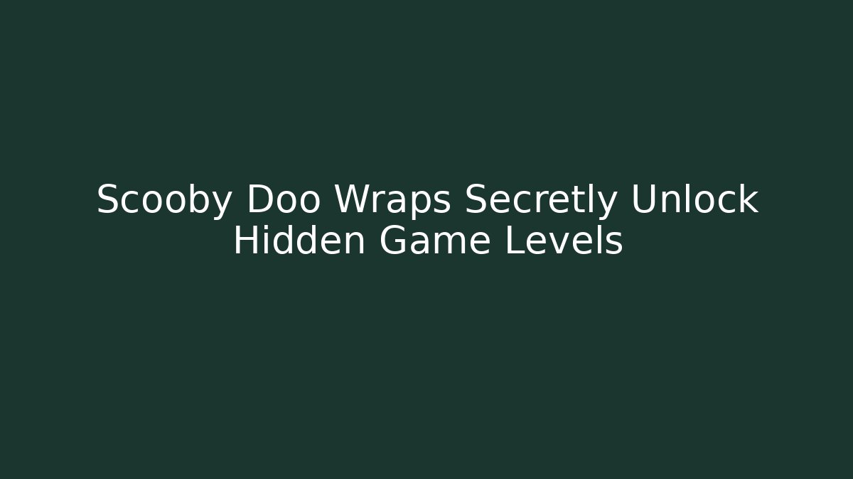 Scooby Doo Wraps Secretly Unlock Hidden Game Levels