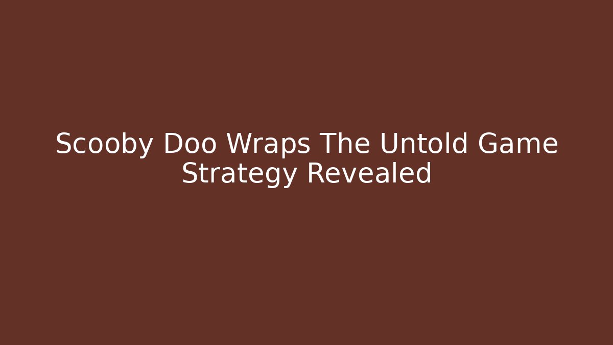 Scooby Doo Wraps The Untold Game Strategy Revealed