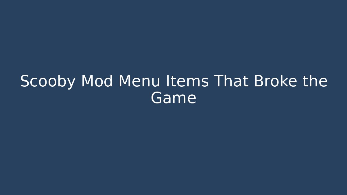Scooby Mod Menu Items That Broke the Game