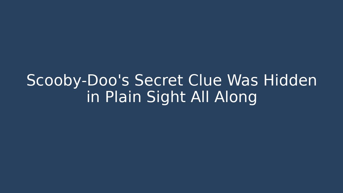 Scooby-Doo's Secret Clue Was Hidden in Plain Sight All Along