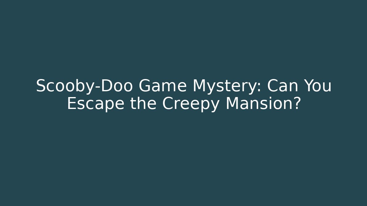 Scooby-Doo Game Mystery: Can You Escape the Creepy Mansion?