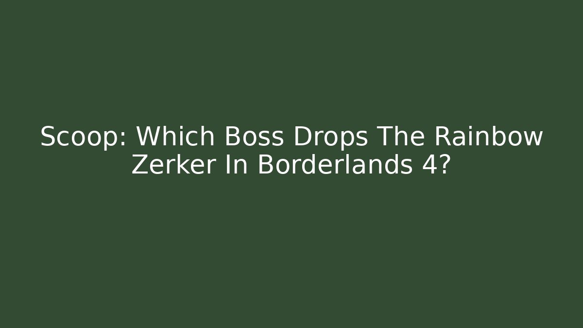 Scoop: Which Boss Drops The Rainbow Zerker In Borderlands 4?