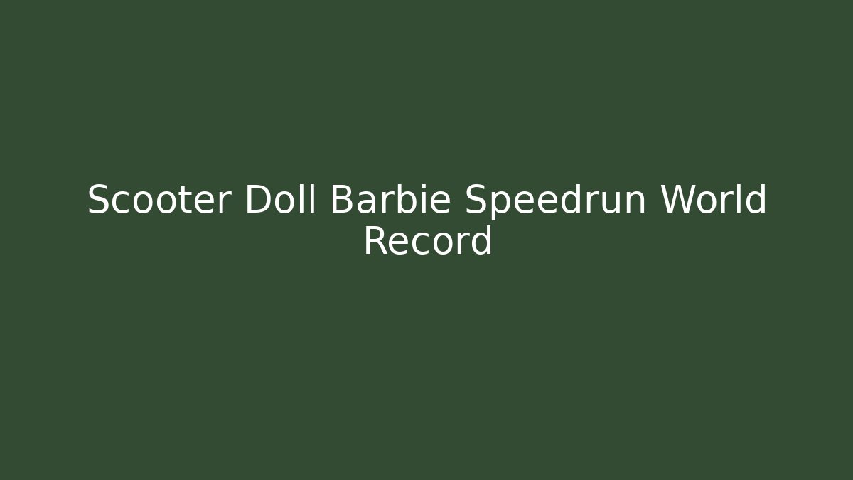 Scooter Doll Barbie Speedrun World Record