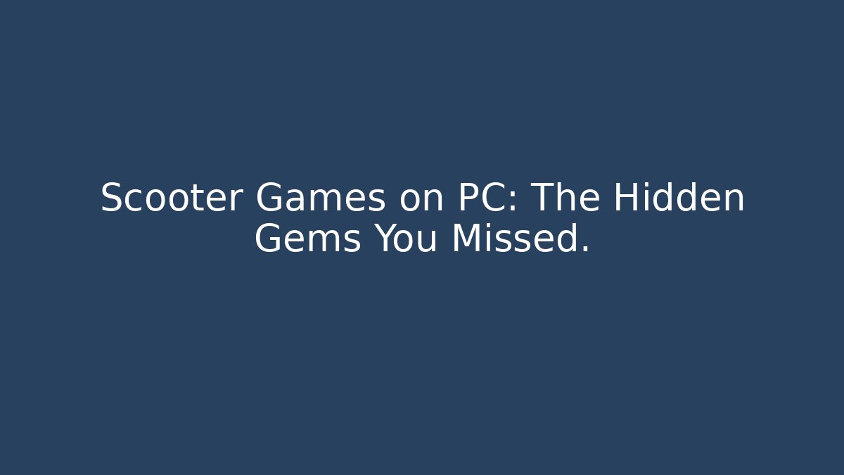 Scooter Games on PC: The Hidden Gems You Missed.