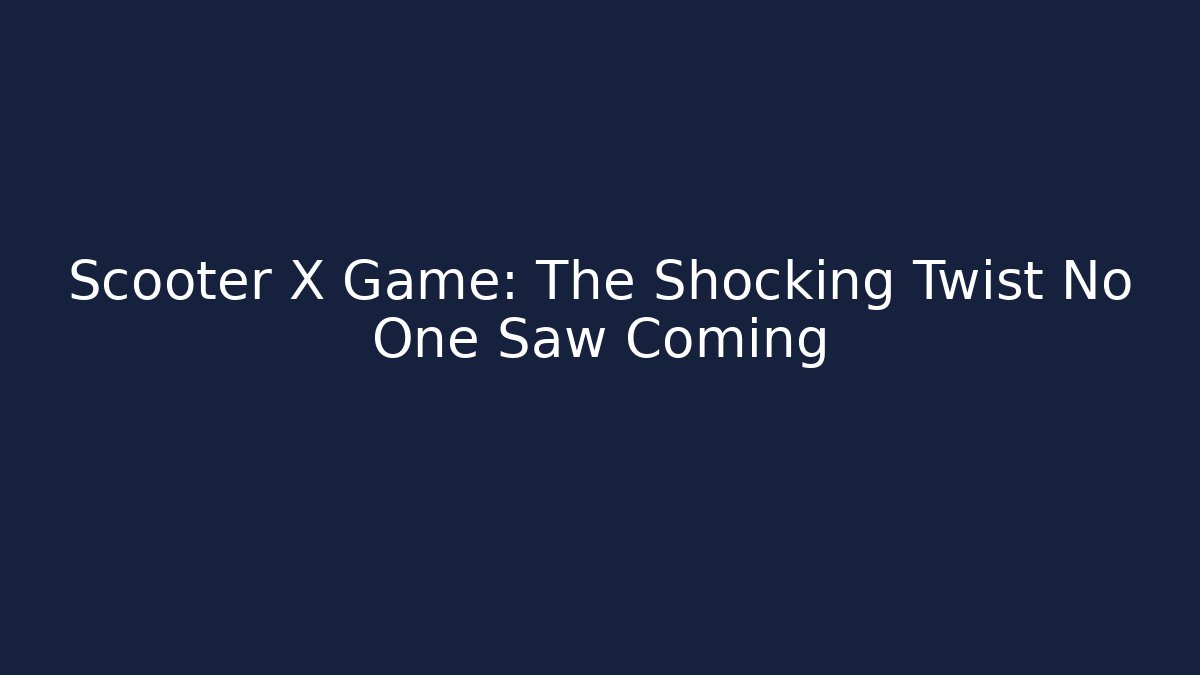 Scooter X Game: The Shocking Twist No One Saw Coming