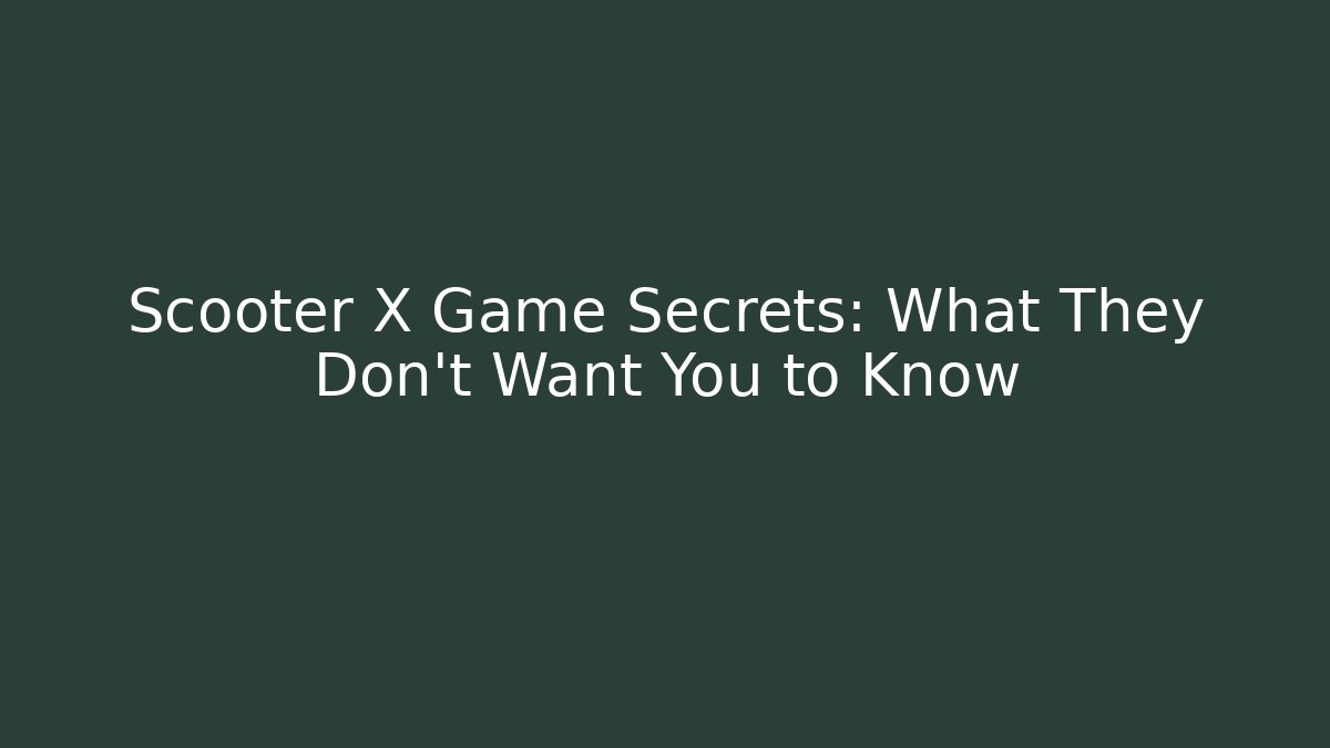 Scooter X Game Secrets: What They Don’t Want You to Know
