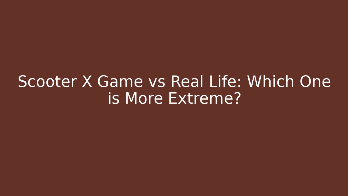 Scooter X Game vs Real Life: Which One is More Extreme?