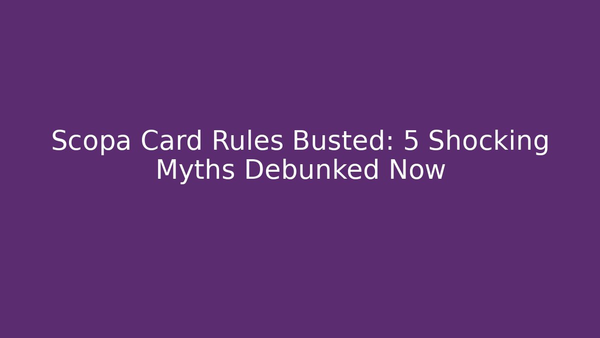 Scopa Card Rules Busted: 5 Shocking Myths Debunked Now