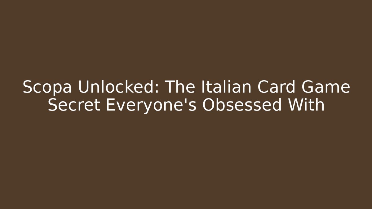 Scopa Unlocked: The Italian Card Game Secret Everyone’s Obsessed With