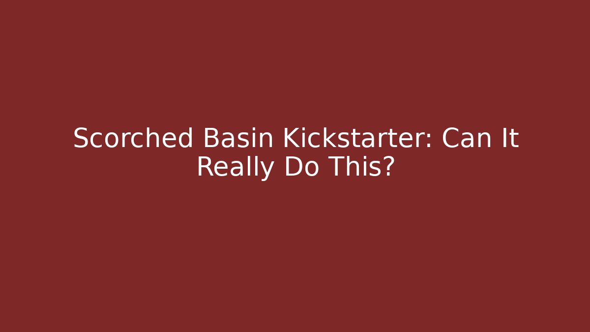 Scorched Basin Kickstarter: Can It Really Do This?