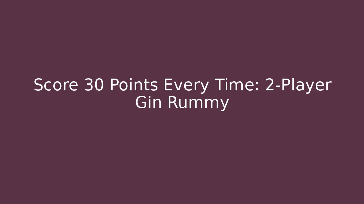 Score 30+ Points Every Time: 2-Player Gin Rummy