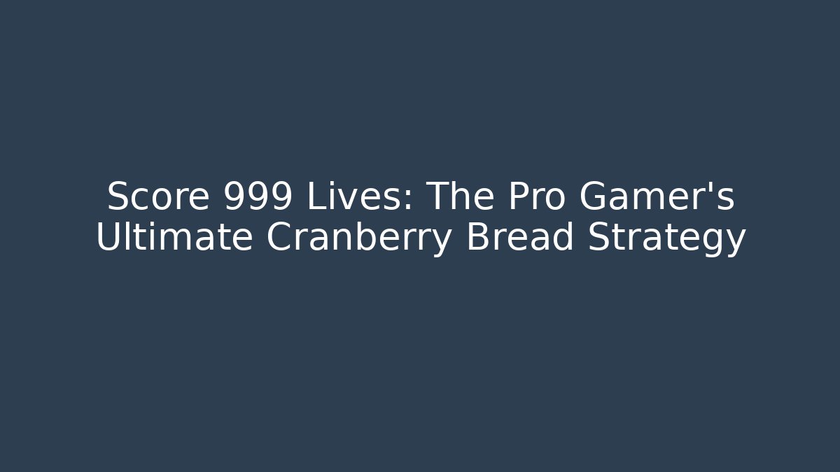 Score 999 Lives: The Pro Gamer's Ultimate Cranberry Bread Strategy - Critter Realm