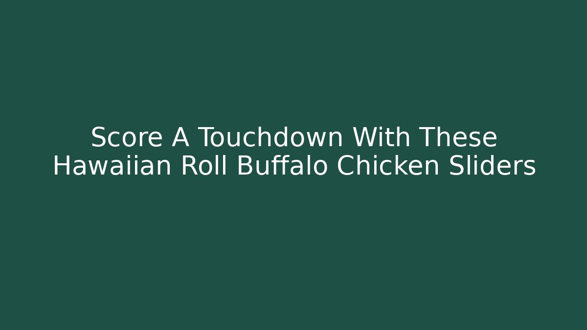 Score A Touchdown With These Hawaiian Roll Buffalo Chicken Sliders