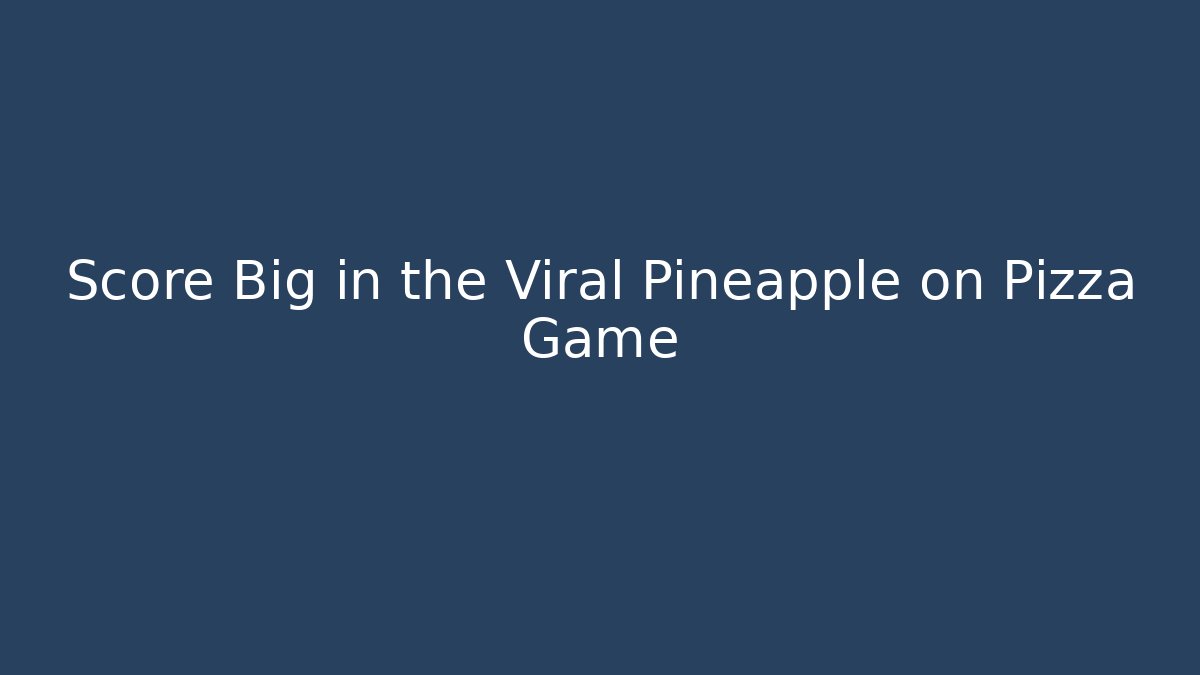 Score Big in the Viral Pineapple on Pizza Game
