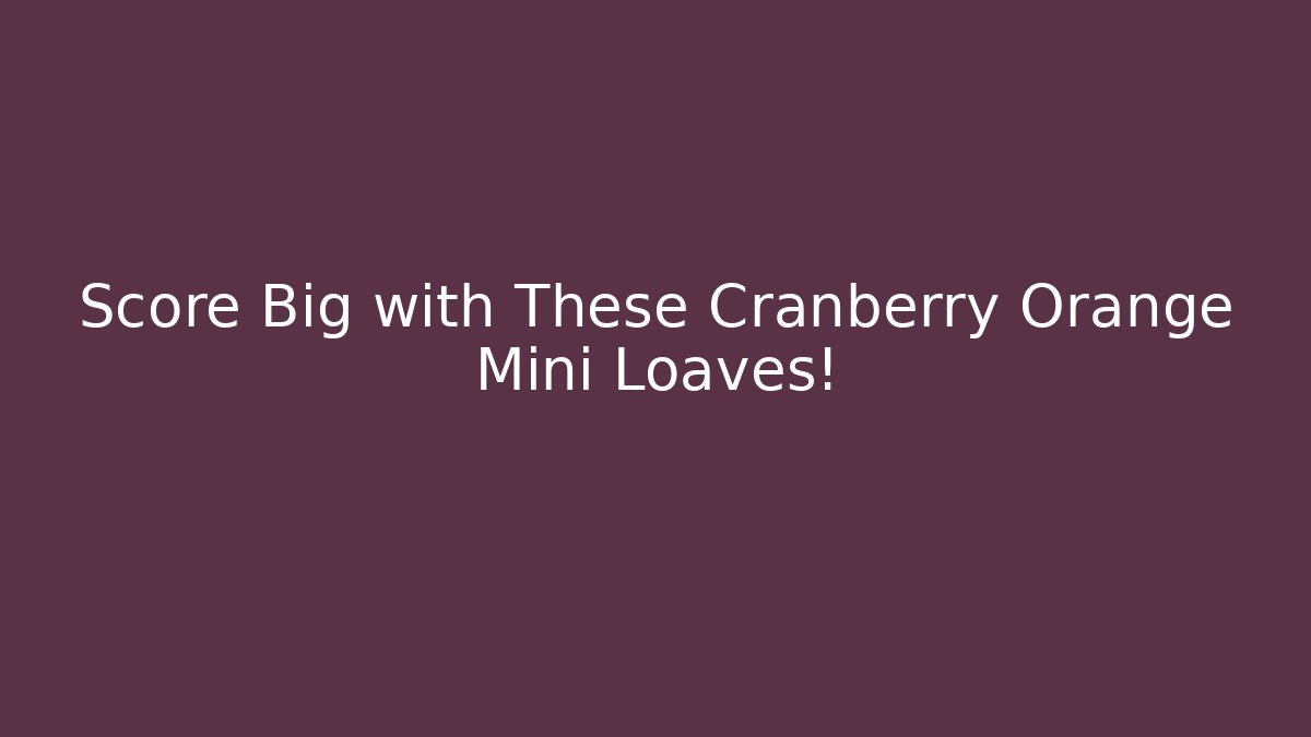 Score Big with These Cranberry Orange Mini Loaves!