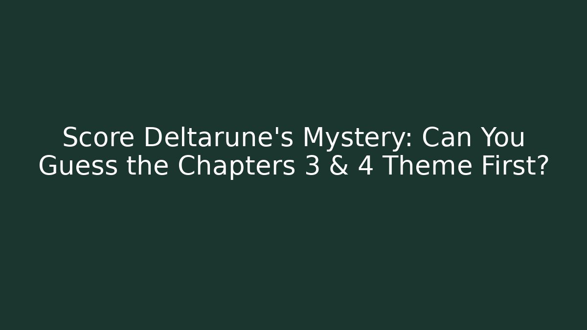 Score Deltarune's Mystery: Can You Guess the Chapters 3 & 4 Theme First?