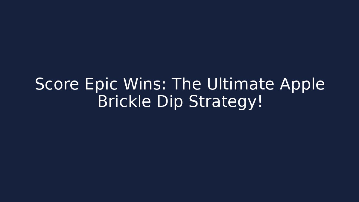 Score Epic Wins: The Ultimate Apple Brickle Dip Strategy!