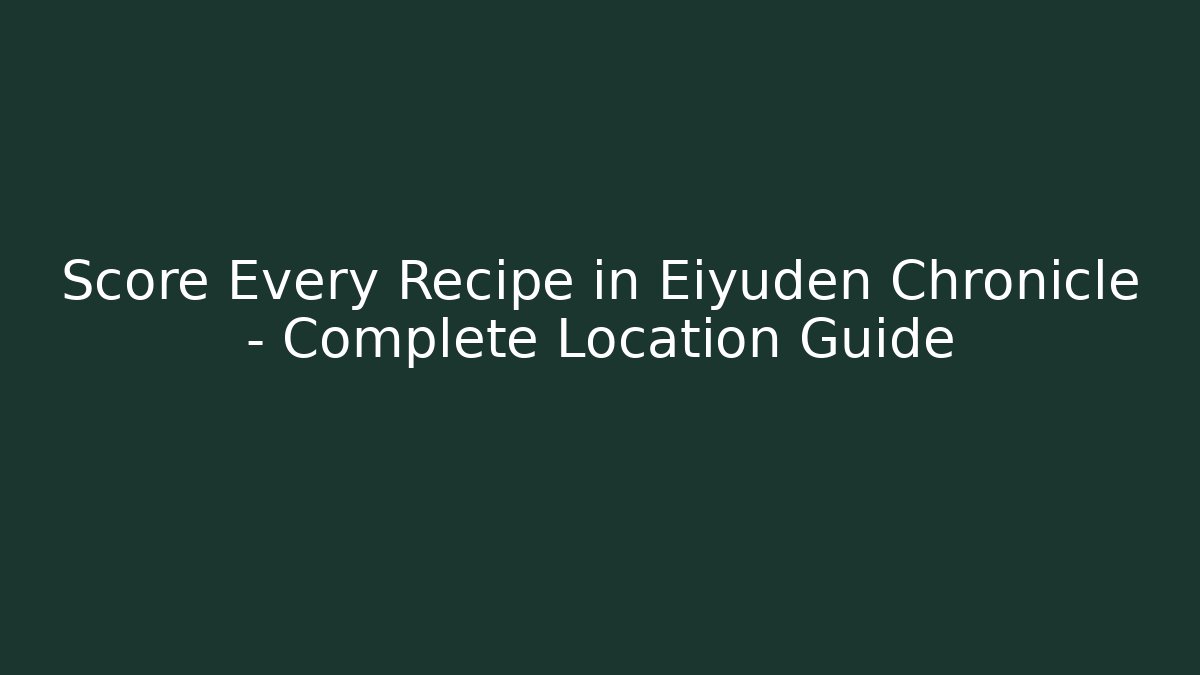 Score Every Recipe in Eiyuden Chronicle – Complete Location Guide