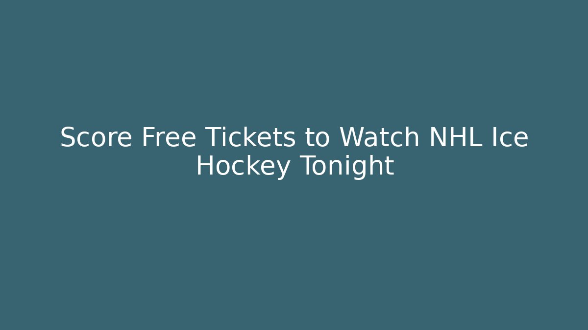 Score Free Tickets to Watch NHL Ice Hockey Tonight