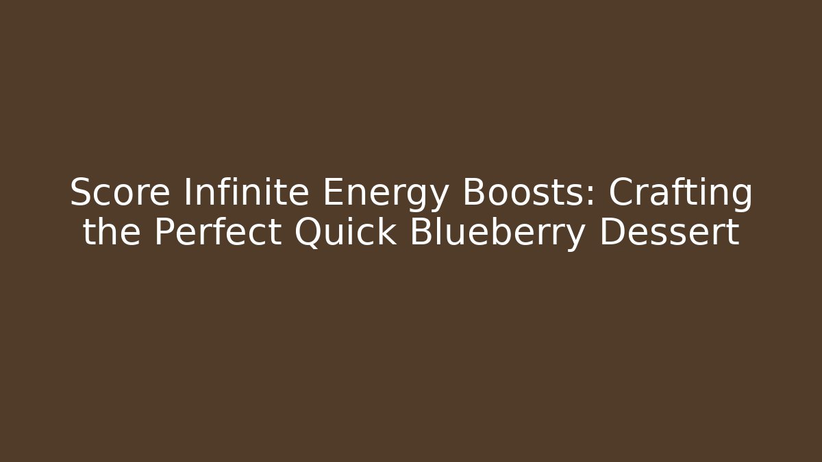 Score Infinite Energy Boosts: Crafting the Perfect Quick Blueberry Dessert