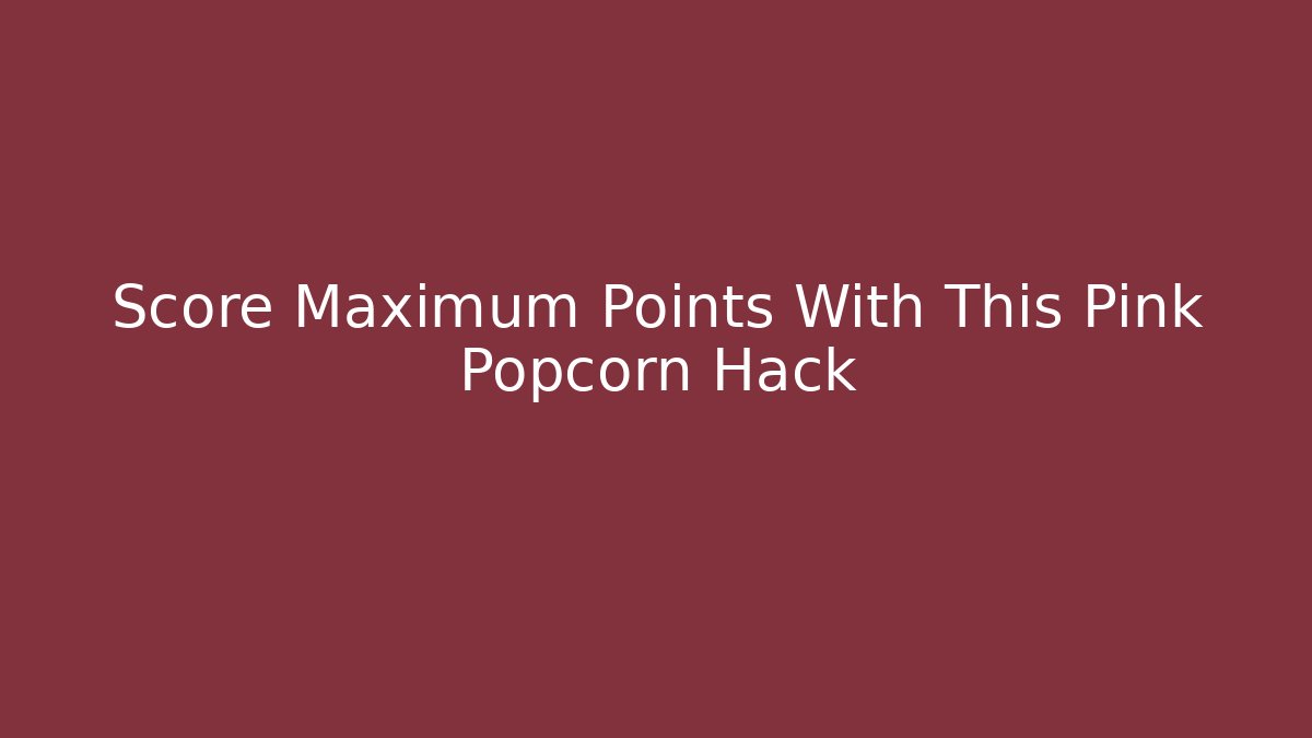 Score Maximum Points With This Pink Popcorn Hack - Critter Realm