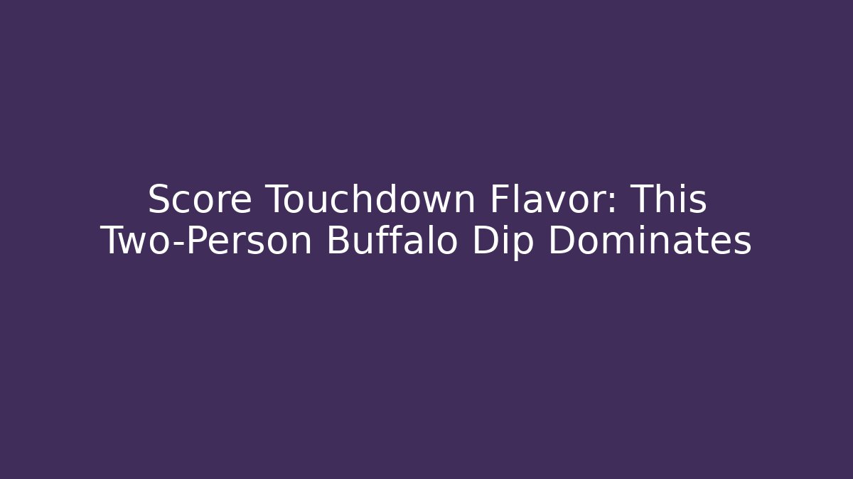 Score Touchdown Flavor: This Two-Person Buffalo Dip Dominates