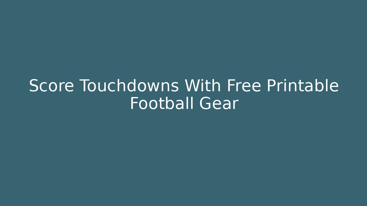 Score Touchdowns With Free Printable Football Gear - Critter Realm