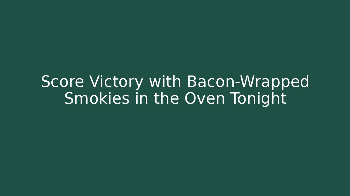Score Victory with Bacon-Wrapped Smokies in the Oven Tonight