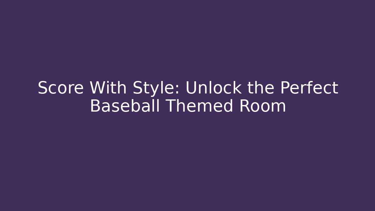 Score With Style: Unlock the Perfect Baseball Themed Room