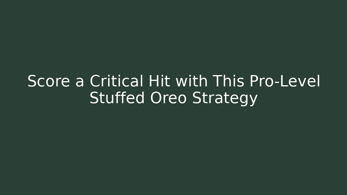 Score a Critical Hit with This Pro-Level Stuffed Oreo Strategy