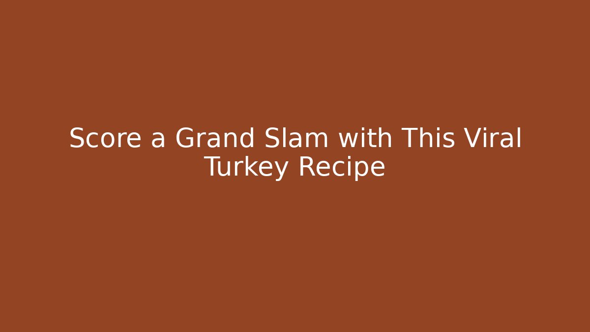 Score a Grand Slam with This Viral Turkey Recipe