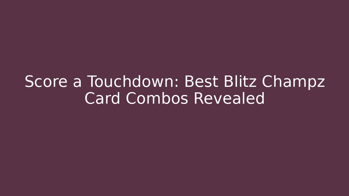 Score a Touchdown: Best Blitz Champz Card Combos Revealed - Critter Realm