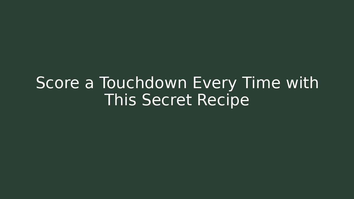 Score a Touchdown Every Time with This Secret Recipe
