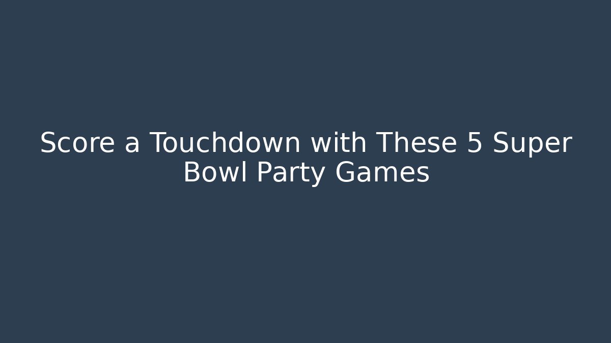 Score a Touchdown with These 5 Super Bowl Party Games - Critter Realm