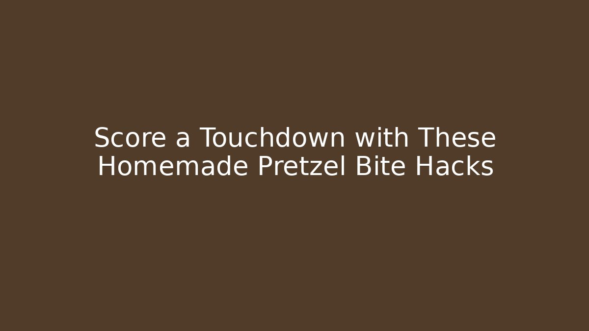 Score a Touchdown with These Homemade Pretzel Bite Hacks