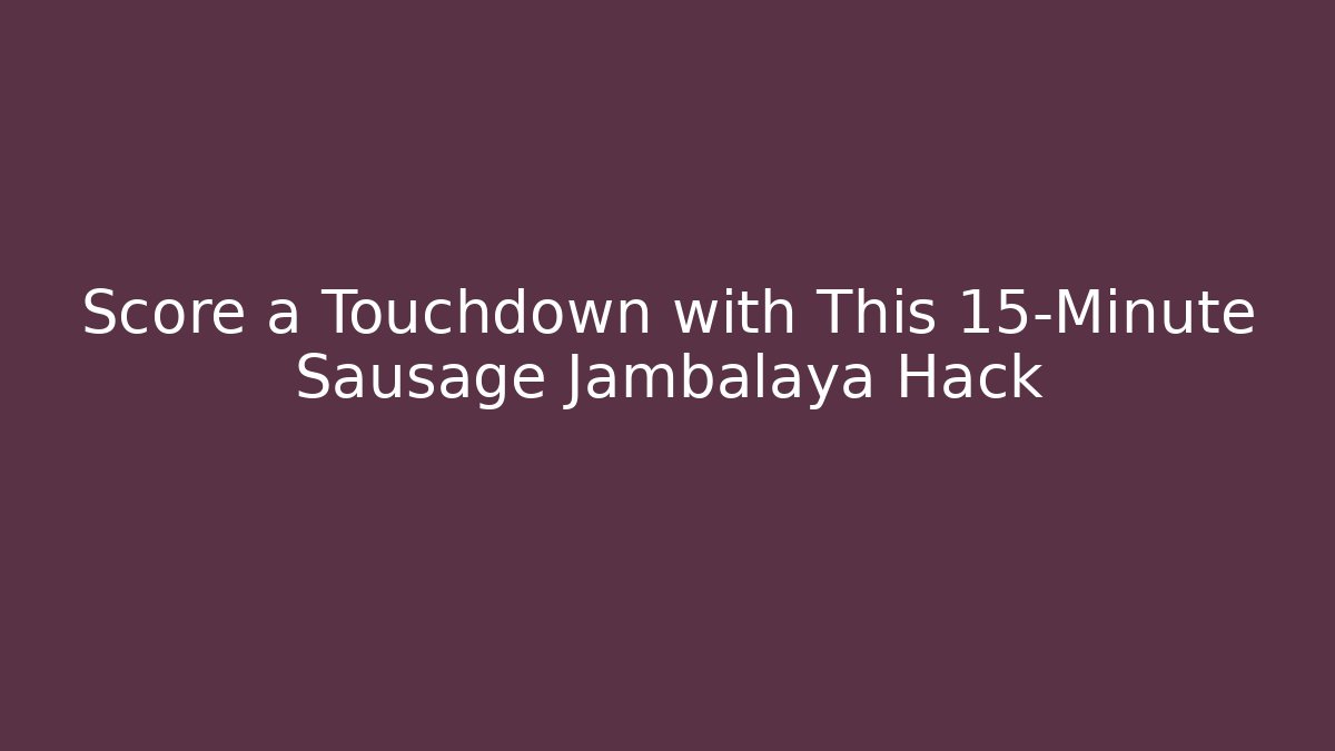 Score a Touchdown with This 15-Minute Sausage Jambalaya Hack - Critter Realm