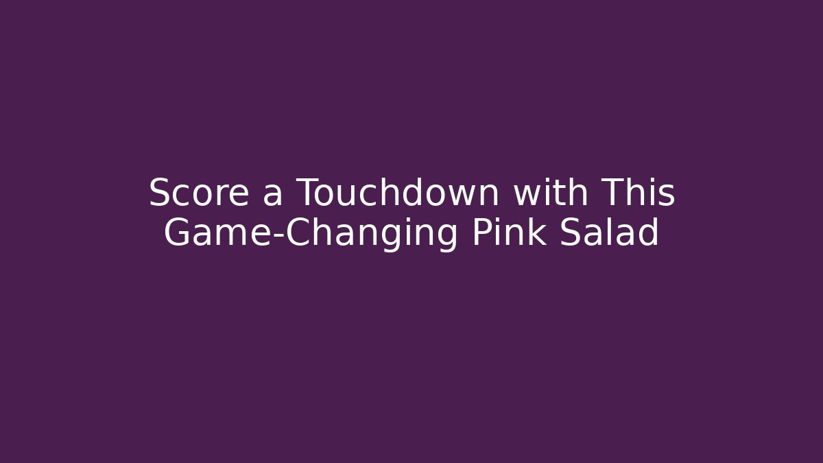 Score a Touchdown with This Game-Changing Pink Salad