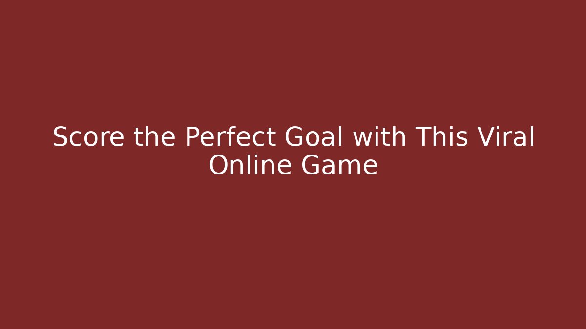 Score the Perfect Goal with This Viral Online Game