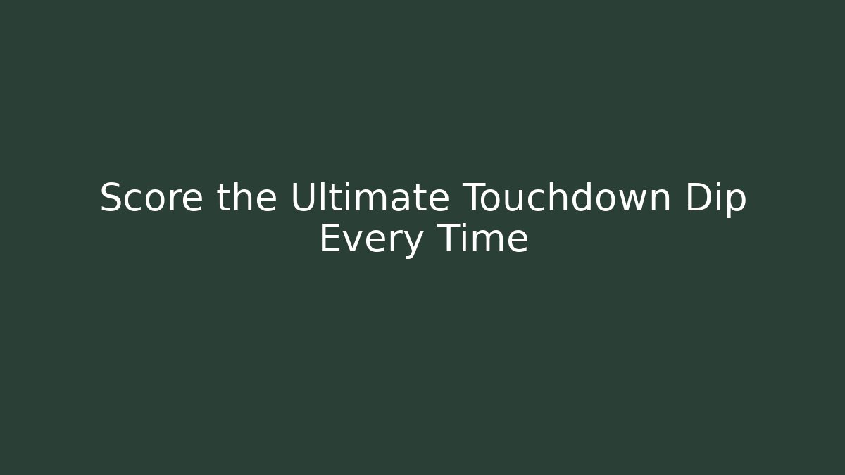 Score the Ultimate Touchdown Dip Every Time - Critter Realm