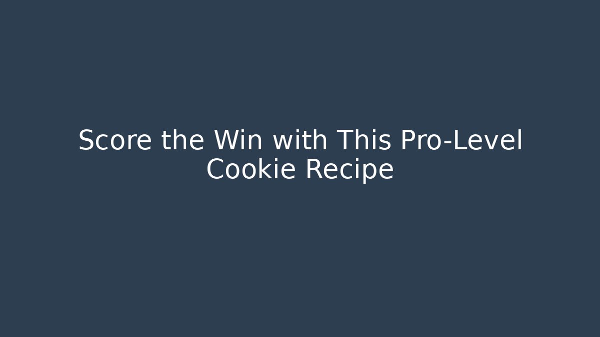 Score the Win with This Pro-Level Cookie Recipe