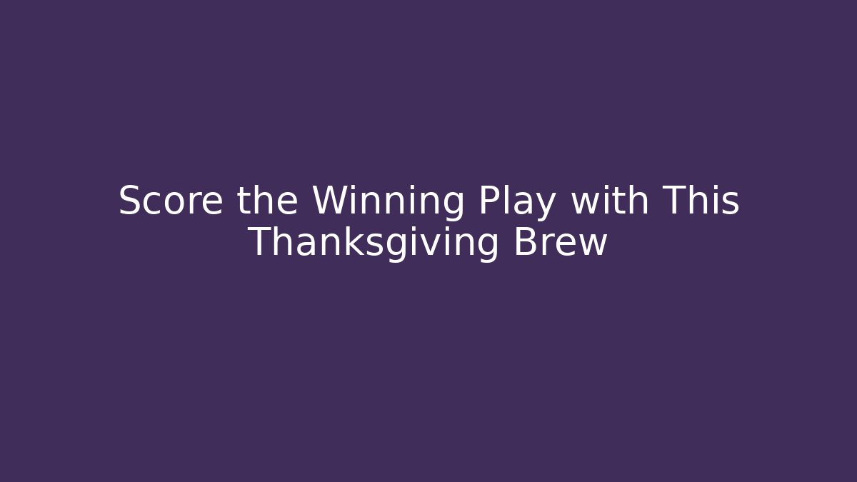 Score the Winning Play with This Thanksgiving Brew