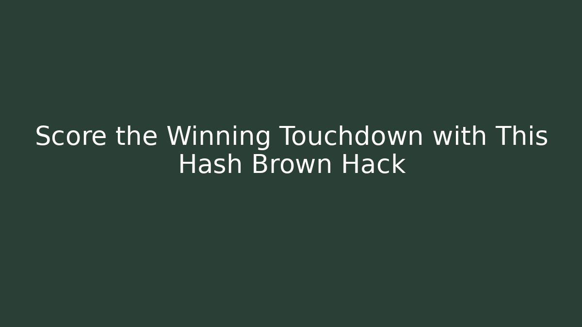 Score the Winning Touchdown with This Hash Brown Hack