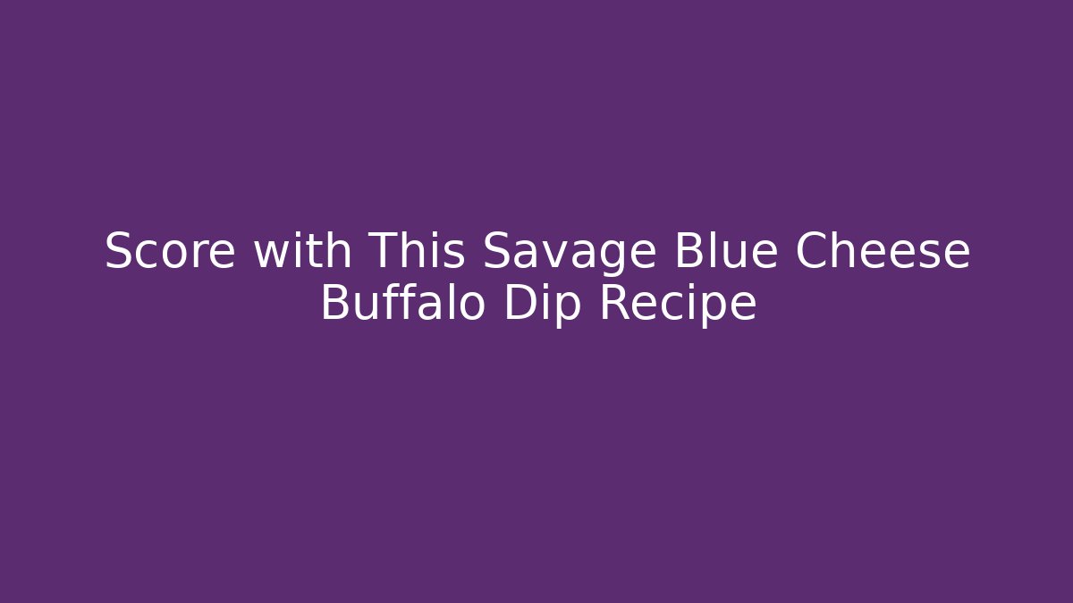 Score with This Savage Blue Cheese Buffalo Dip Recipe - Critter Realm