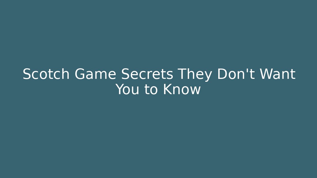 Scotch Game Secrets They Don’t Want You to Know