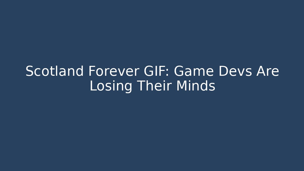 Scotland Forever GIF: Game Devs Are Losing Their Minds